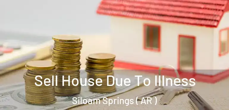  Sell House Due To Illness Siloam Springs ( AR )