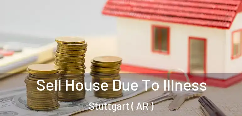  Sell House Due To Illness Stuttgart ( AR )