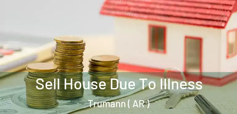  Sell House Due To Illness Trumann ( AR )