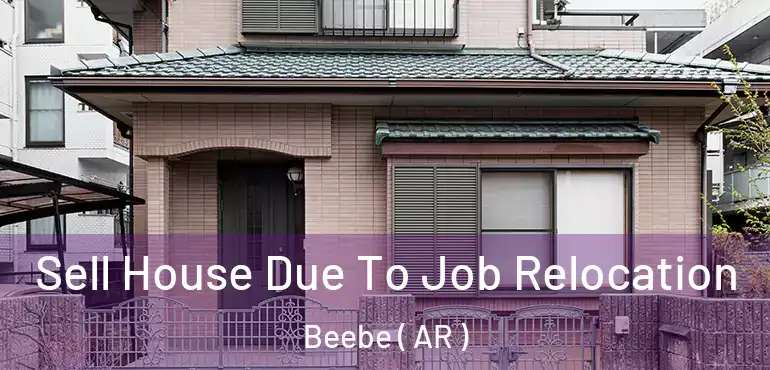  Sell House Due To Job Relocation Beebe ( AR )