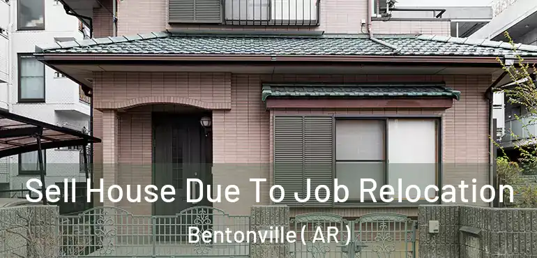  Sell House Due To Job Relocation Bentonville ( AR )