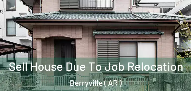  Sell House Due To Job Relocation Berryville ( AR )