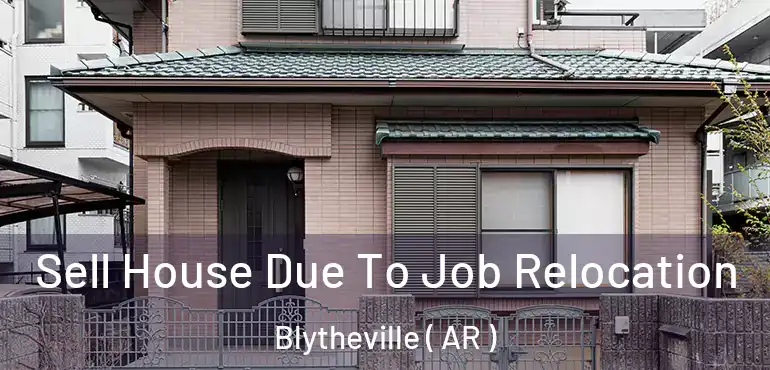  Sell House Due To Job Relocation Blytheville ( AR )