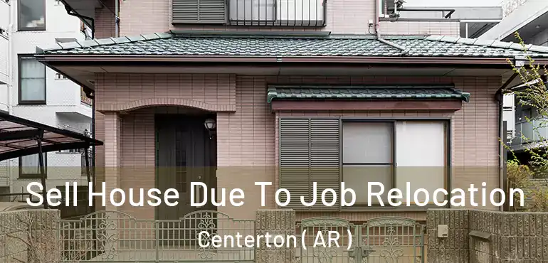  Sell House Due To Job Relocation Centerton ( AR )