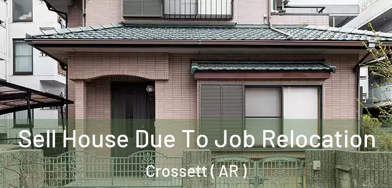  Sell House Due To Job Relocation Crossett ( AR )