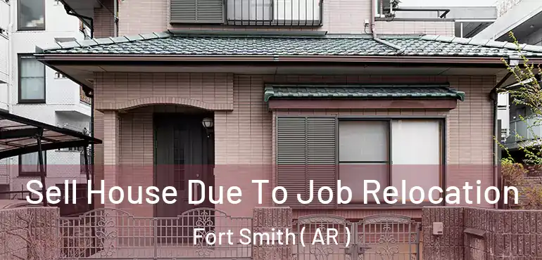  Sell House Due To Job Relocation Fort Smith ( AR )