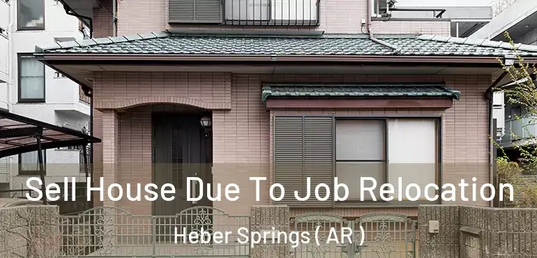  Sell House Due To Job Relocation Heber Springs ( AR )