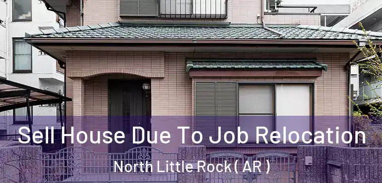  Sell House Due To Job Relocation North Little Rock ( AR )
