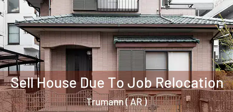  Sell House Due To Job Relocation Trumann ( AR )