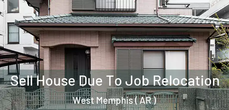  Sell House Due To Job Relocation West Memphis ( AR )