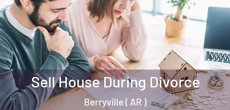  Sell House During Divorce Berryville ( AR )