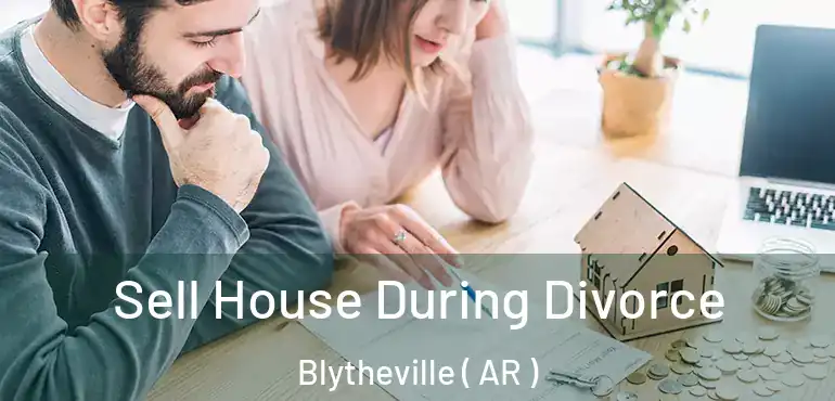  Sell House During Divorce Blytheville ( AR )