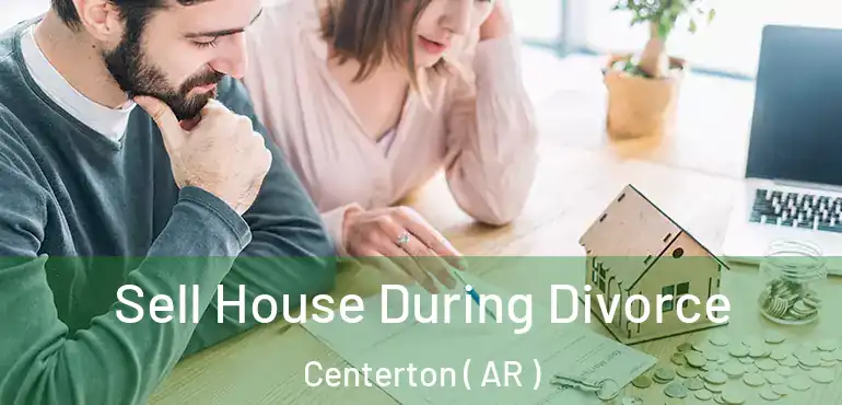  Sell House During Divorce Centerton ( AR )