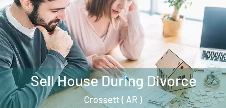  Sell House During Divorce Crossett ( AR )