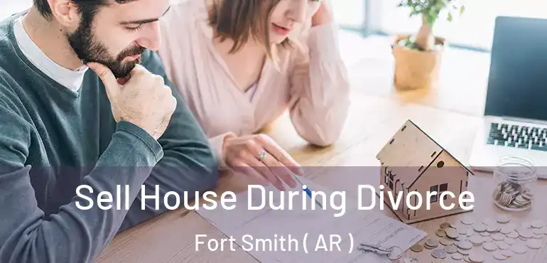  Sell House During Divorce Fort Smith ( AR )