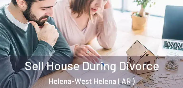  Sell House During Divorce Helena-West Helena ( AR )