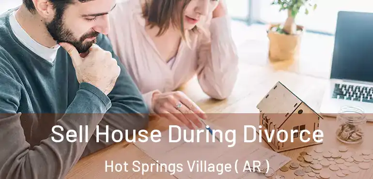  Sell House During Divorce Hot Springs Village ( AR )