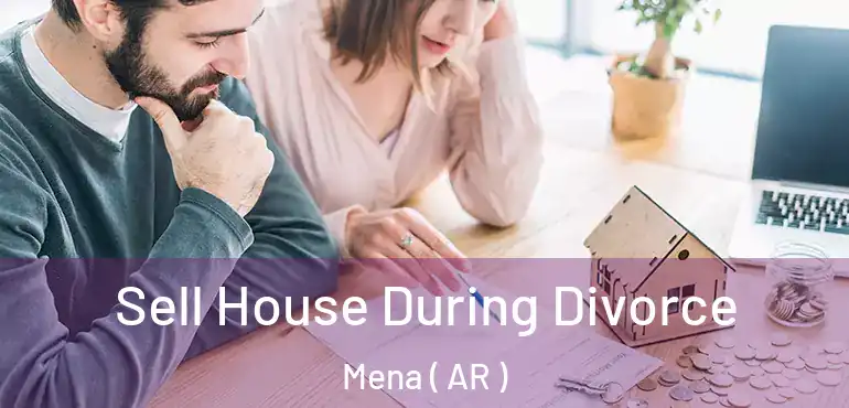  Sell House During Divorce Mena ( AR )