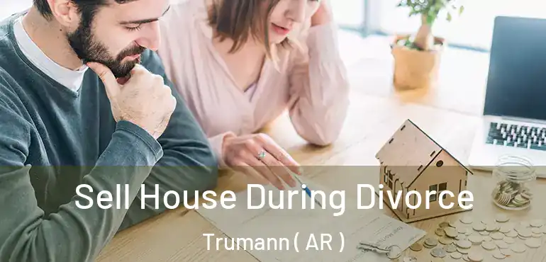  Sell House During Divorce Trumann ( AR )