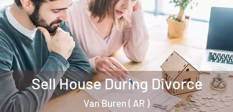  Sell House During Divorce Van Buren ( AR )