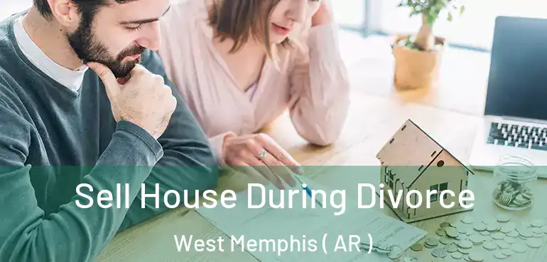  Sell House During Divorce West Memphis ( AR )