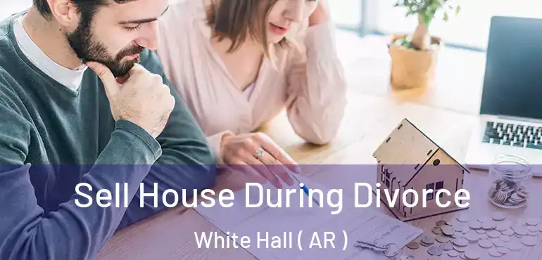  Sell House During Divorce White Hall ( AR )