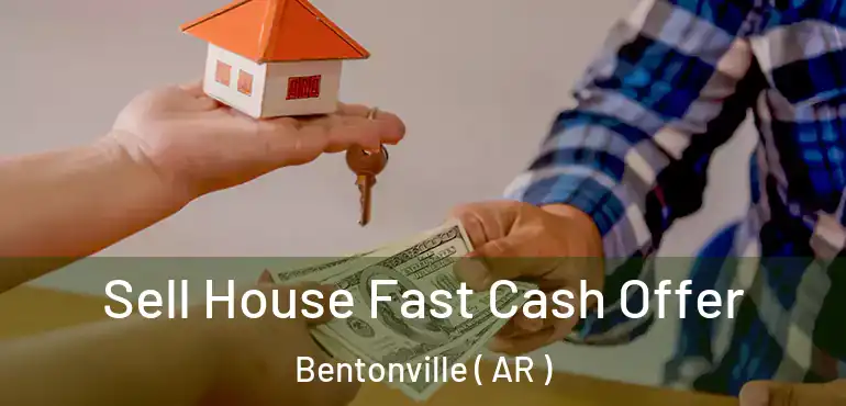  Sell House Fast Cash Offer Bentonville ( AR )