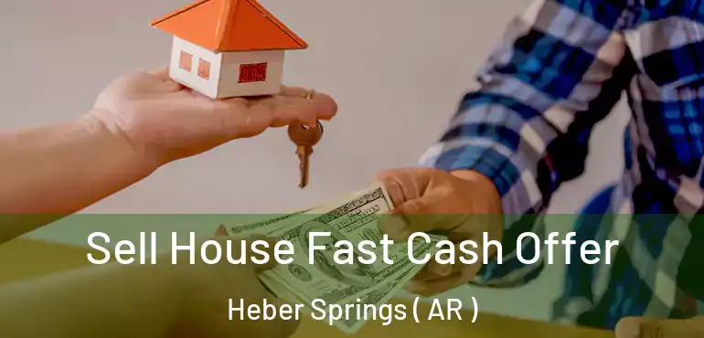  Sell House Fast Cash Offer Heber Springs ( AR )