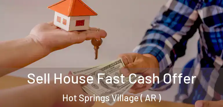  Sell House Fast Cash Offer Hot Springs Village ( AR )