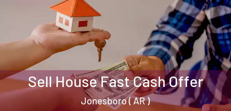  Sell House Fast Cash Offer Jonesboro ( AR )