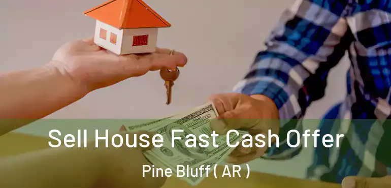  Sell House Fast Cash Offer Pine Bluff ( AR )