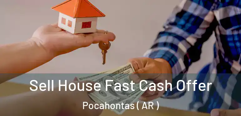  Sell House Fast Cash Offer Pocahontas ( AR )
