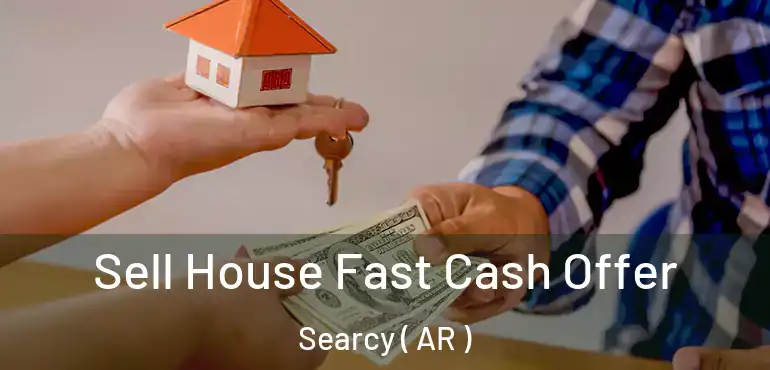  Sell House Fast Cash Offer Searcy ( AR )