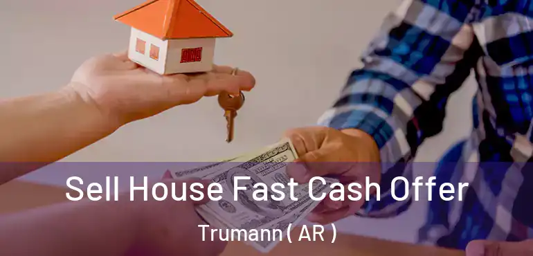  Sell House Fast Cash Offer Trumann ( AR )