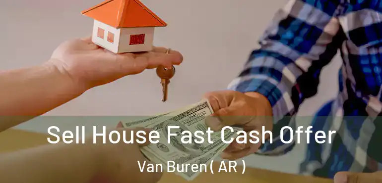  Sell House Fast Cash Offer Van Buren ( AR )