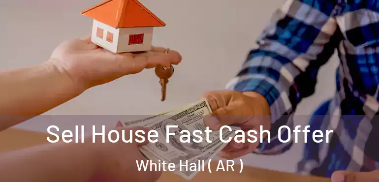  Sell House Fast Cash Offer White Hall ( AR )