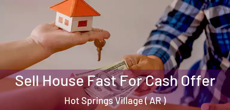  Sell House Fast For Cash Offer Hot Springs Village ( AR )