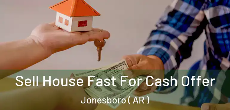  Sell House Fast For Cash Offer Jonesboro ( AR )