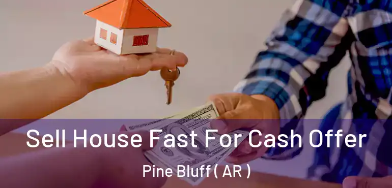  Sell House Fast For Cash Offer Pine Bluff ( AR )