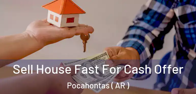  Sell House Fast For Cash Offer Pocahontas ( AR )
