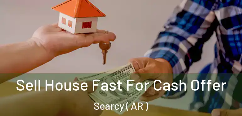  Sell House Fast For Cash Offer Searcy ( AR )