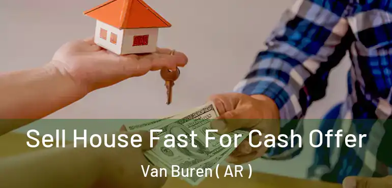  Sell House Fast For Cash Offer Van Buren ( AR )