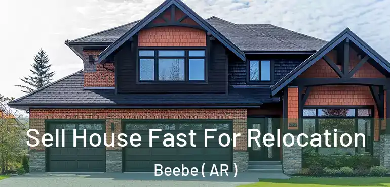  Sell House Fast For Relocation Beebe ( AR )