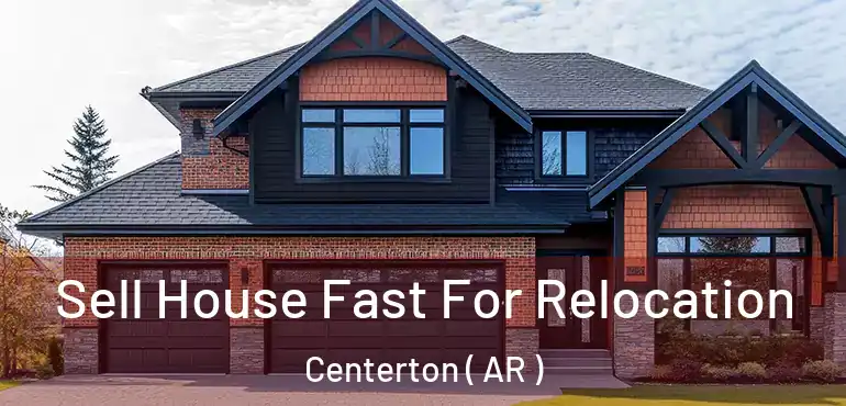  Sell House Fast For Relocation Centerton ( AR )