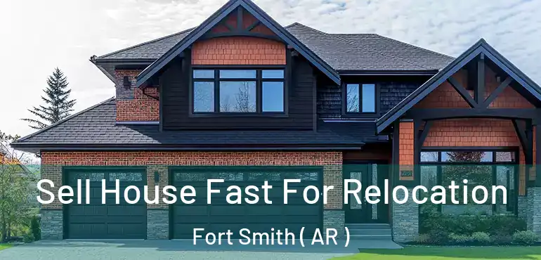  Sell House Fast For Relocation Fort Smith ( AR )