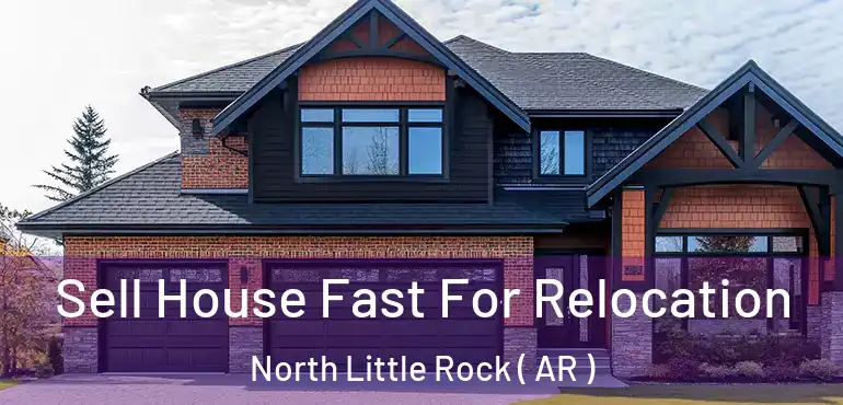  Sell House Fast For Relocation North Little Rock ( AR )