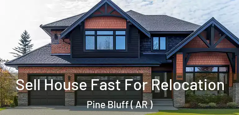  Sell House Fast For Relocation Pine Bluff ( AR )