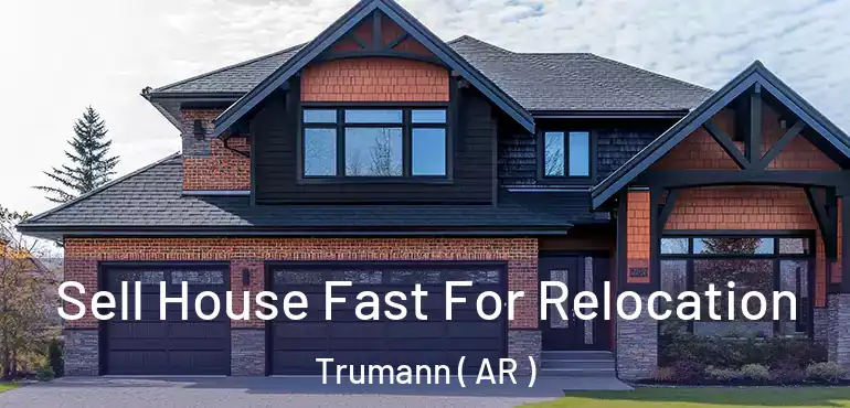  Sell House Fast For Relocation Trumann ( AR )