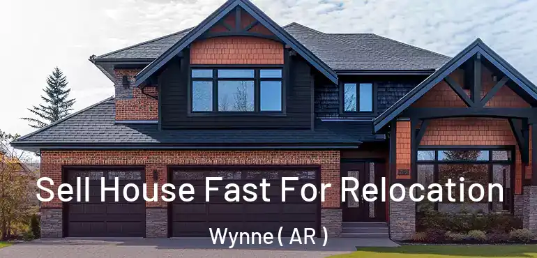  Sell House Fast For Relocation Wynne ( AR )