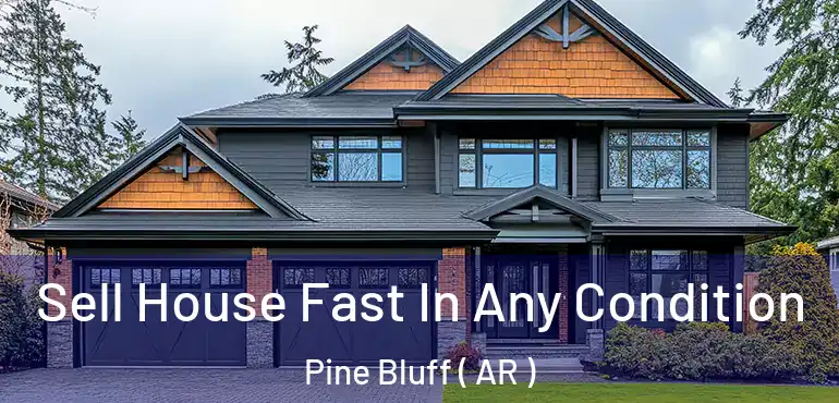  Sell House Fast In Any Condition Pine Bluff ( AR )